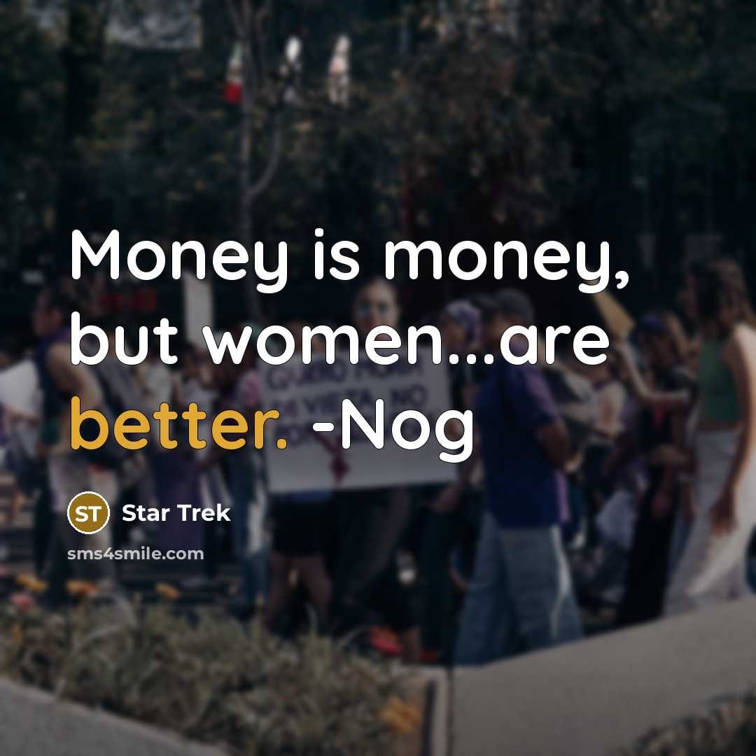 “Money is money, but women...are better. -Nog” quote by Star Trek