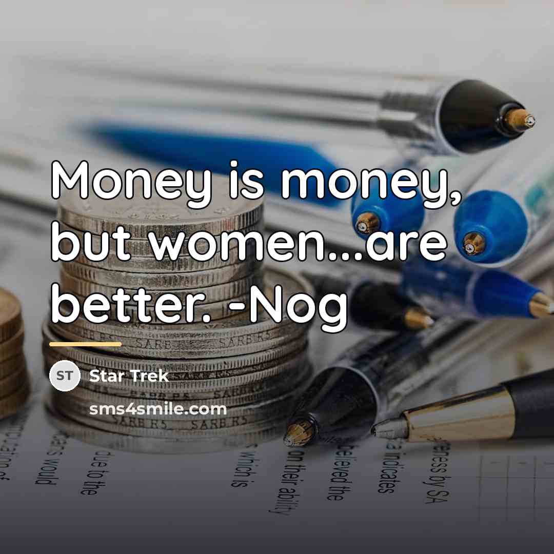 “Money is money, but women...are better. -Nog…” quote by Star Trek