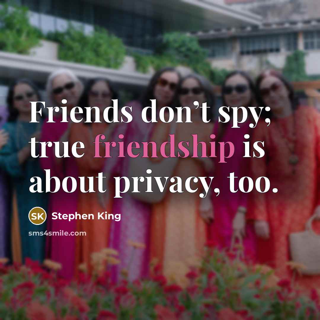 “Friends don’t spy; true friendship is about privacy, too.…” quote by Stephen King