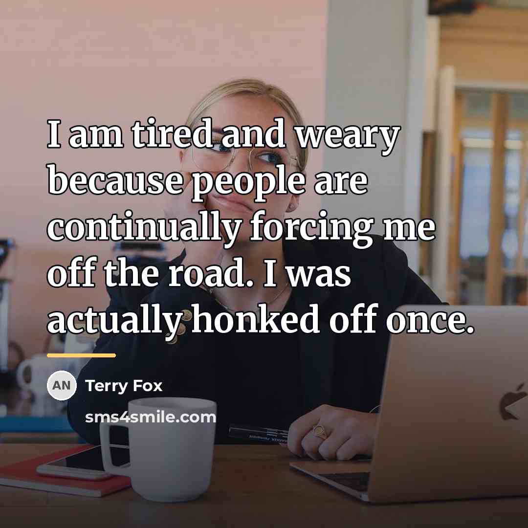 “I am tired and weary because people are continually forcing…” quote by Terry Fox