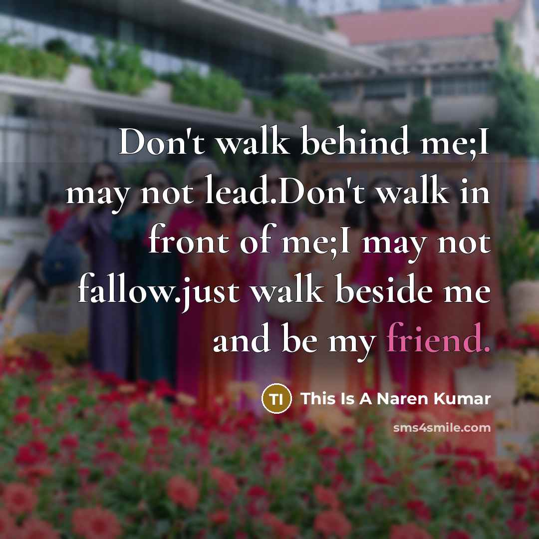 “Don't walk behind me;I may not lead.Don't walk in front…” quote by This Is A Naren Kumar