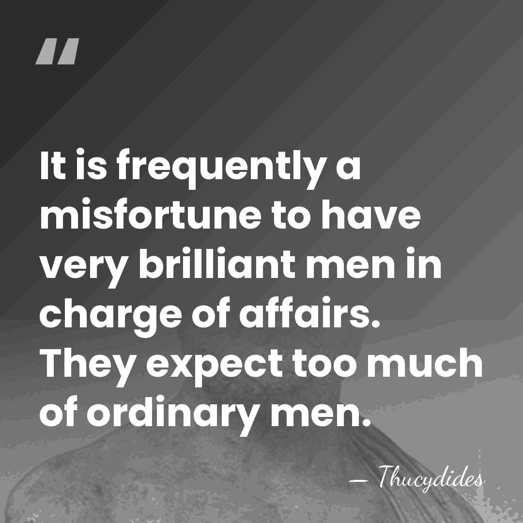 It is frequently a misfortune to have very brilliant men in charge&hellip; - Thucydides