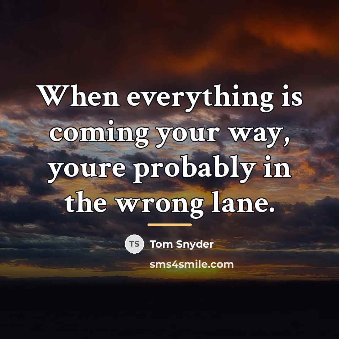 “When everything is coming your way, youre probably in the…” quote by Tom Snyder