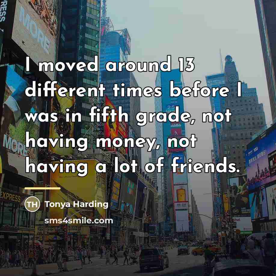“I moved around 13 different times before I was in…” quote by Tonya Harding