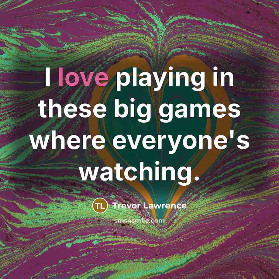 “I love playing in these big games where everyone's watching.…” quote by Trevor Lawrence
