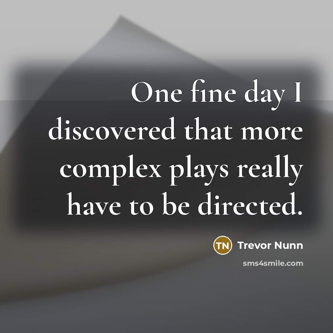 “One fine day I discovered that more complex plays really…” quote by Trevor Nunn