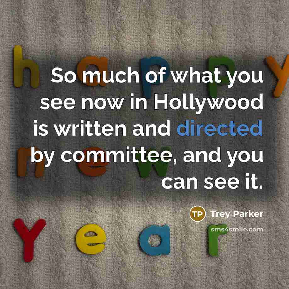 “So much of what you see now in Hollywood is written and directed by committee, and you can see it.” quote by Trey Parker