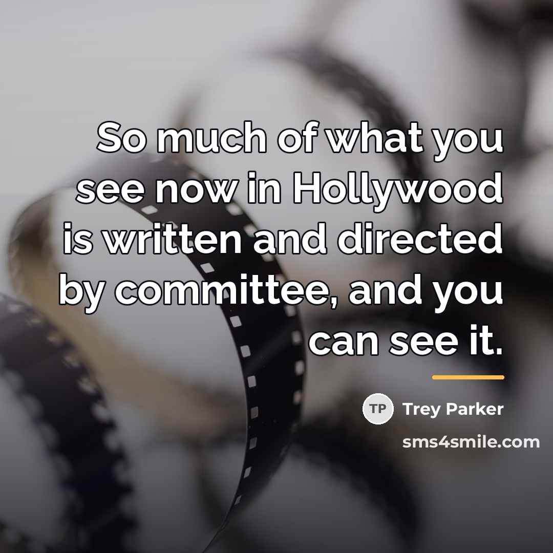 “So much of what you see now in Hollywood is…” quote by Trey Parker