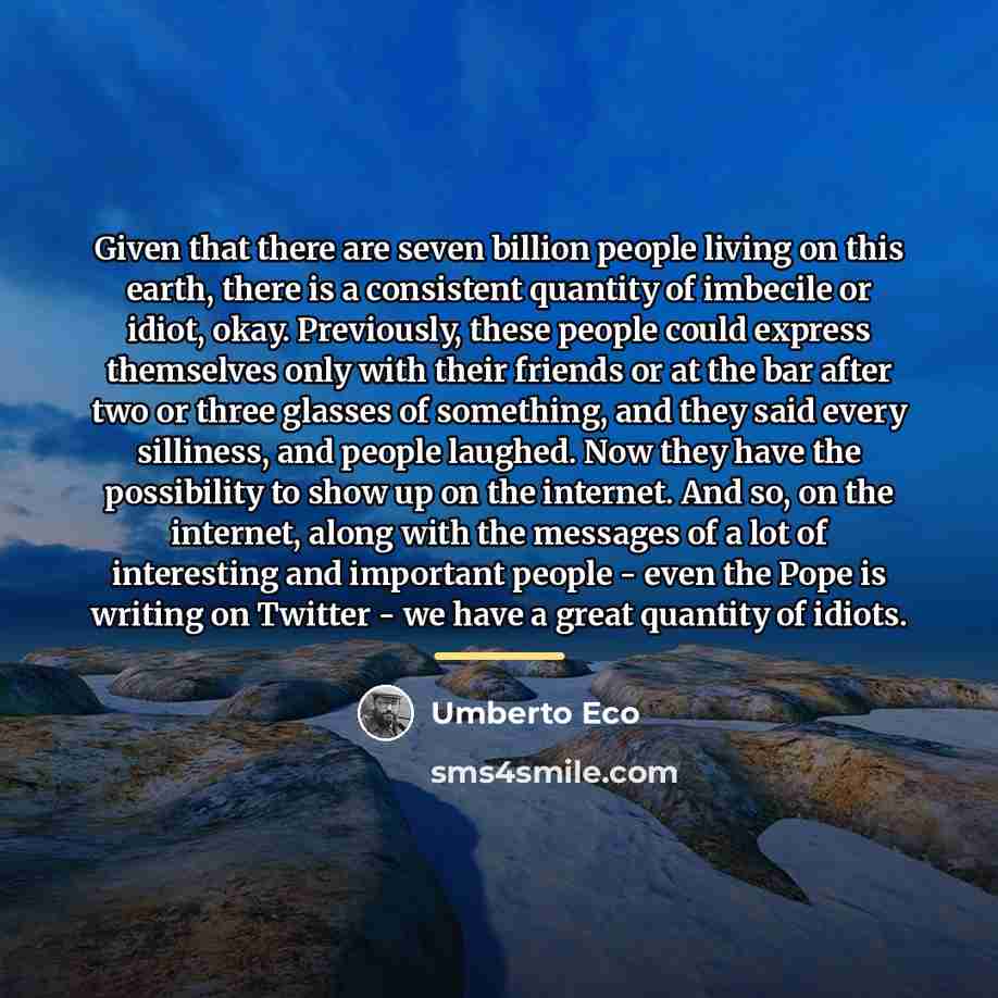 “Given that there are seven billion people living on this…” quote by Umberto Eco