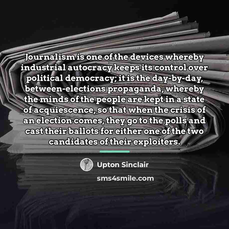 “Journalism is one of the devices whereby industrial autocracy keeps…” quote by Upton Sinclair