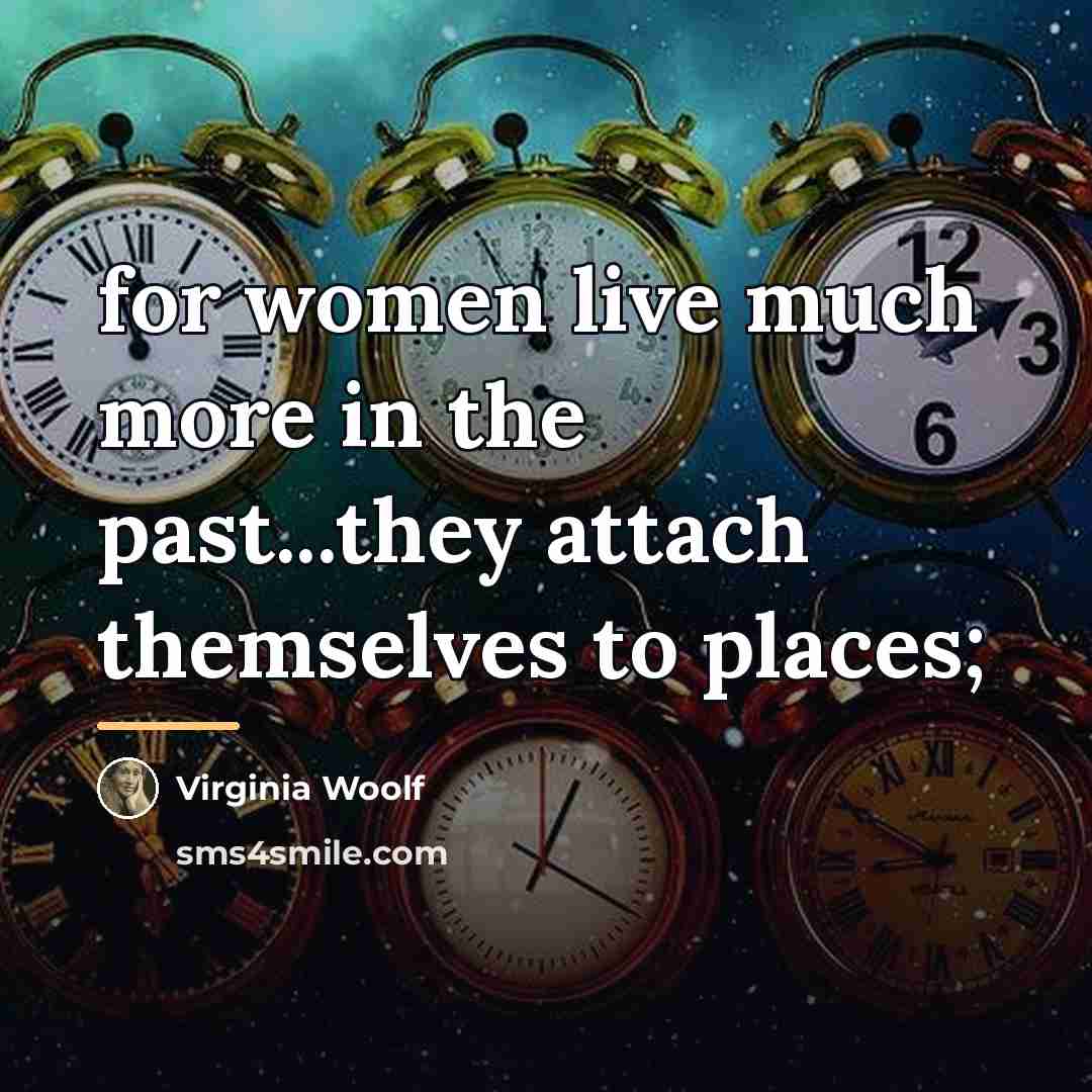 “for women live much more in the past...they attach themselves…” quote by Virginia Woolf