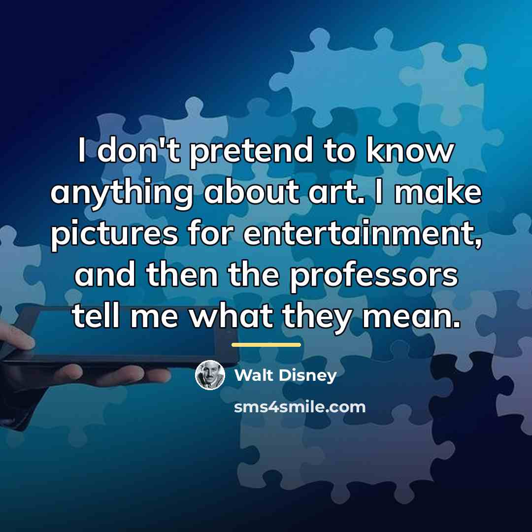 “I don't pretend to know anything about art. I make…” quote by Walt Disney