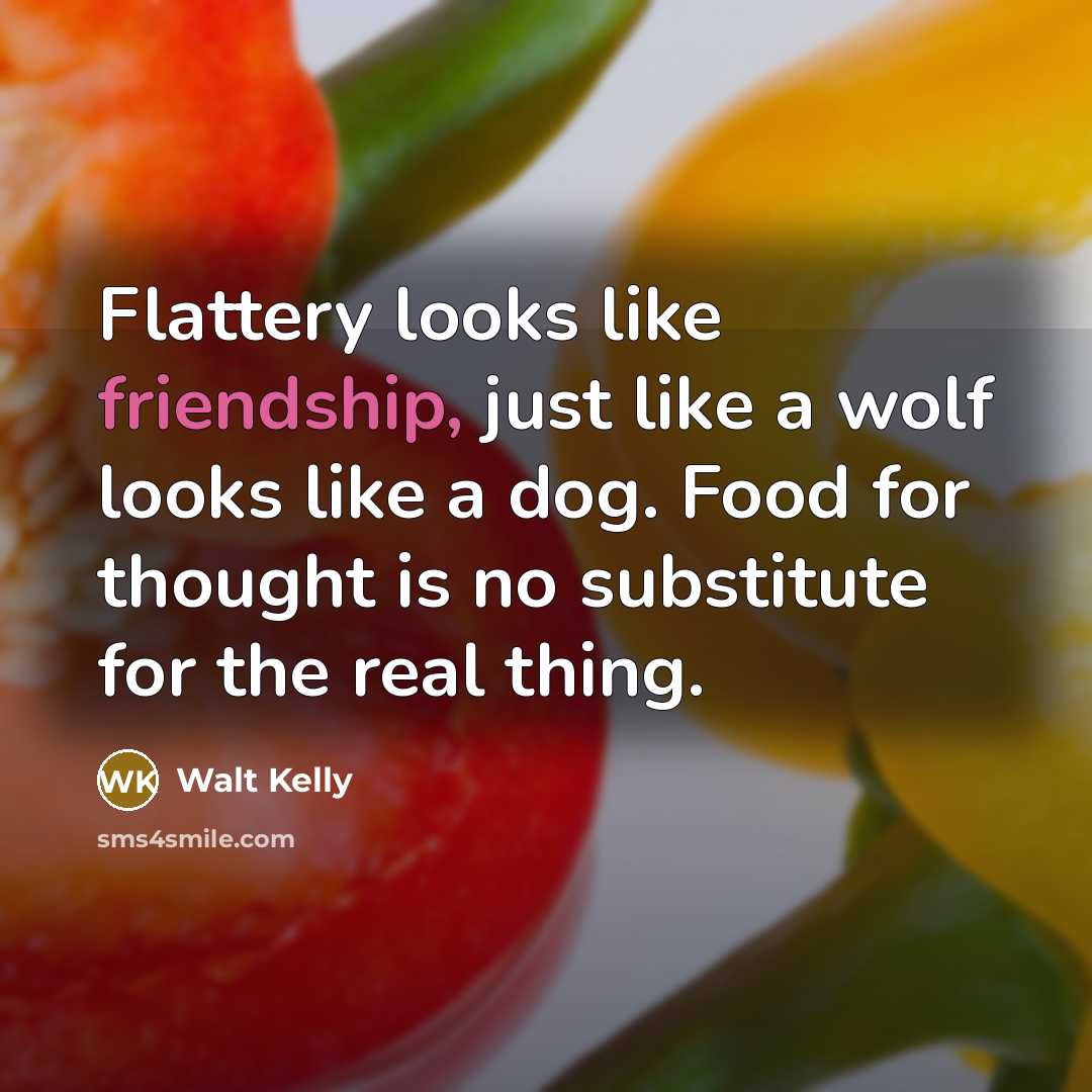 “Flattery looks like friendship, just like a wolf looks like…” quote by Walt Kelly