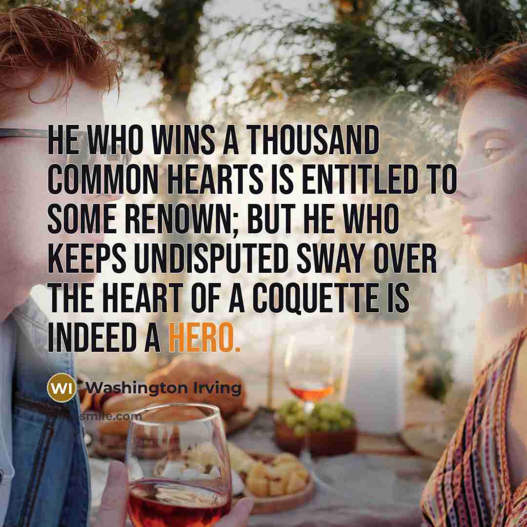 “He who wins a thousand common hearts is entitled to…” quote by Washington Irving
