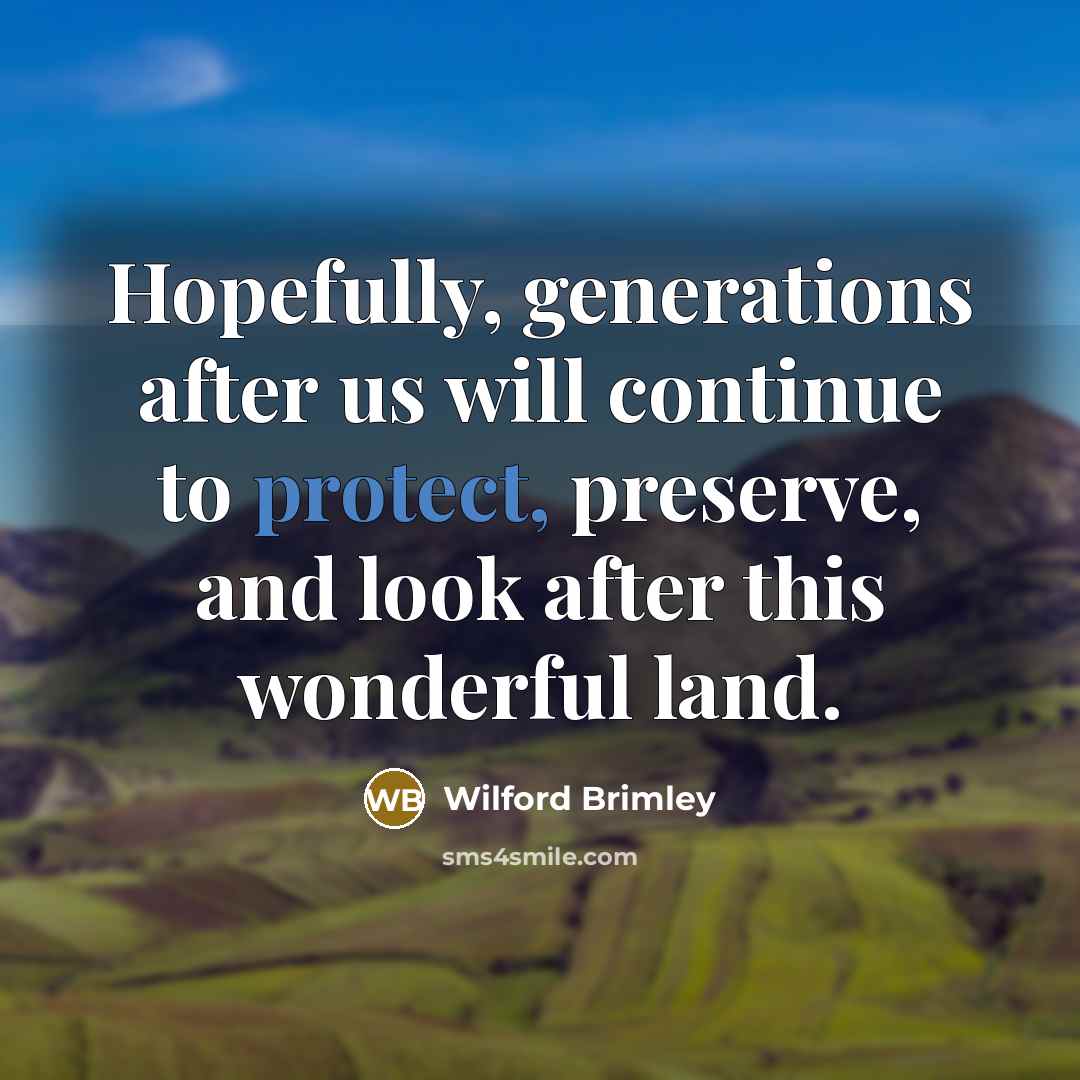 “Hopefully, generations after us will continue to protect, preserve, and…” quote by Wilford Brimley