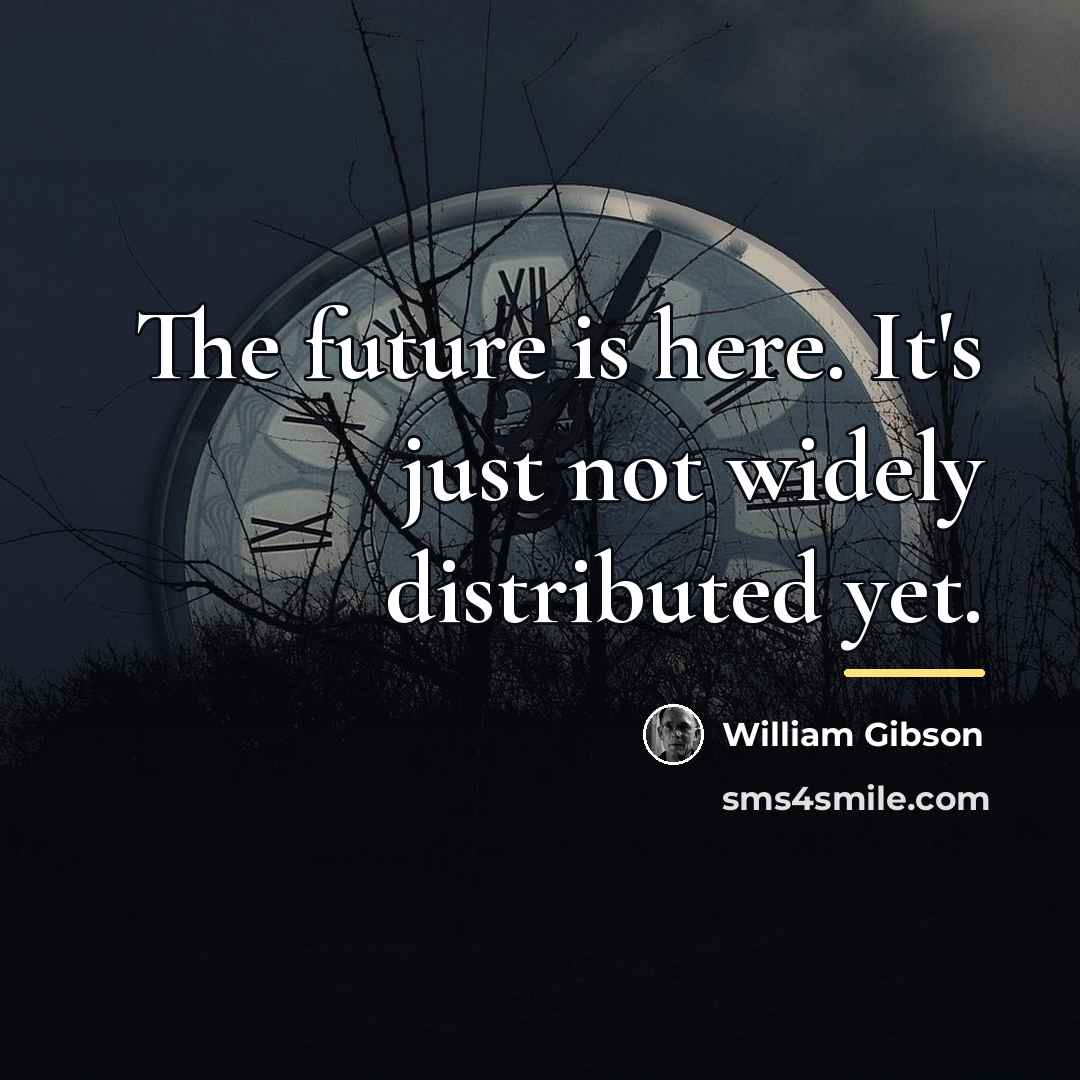 “The future is here. It's just not widely distributed yet.…” quote by William Gibson