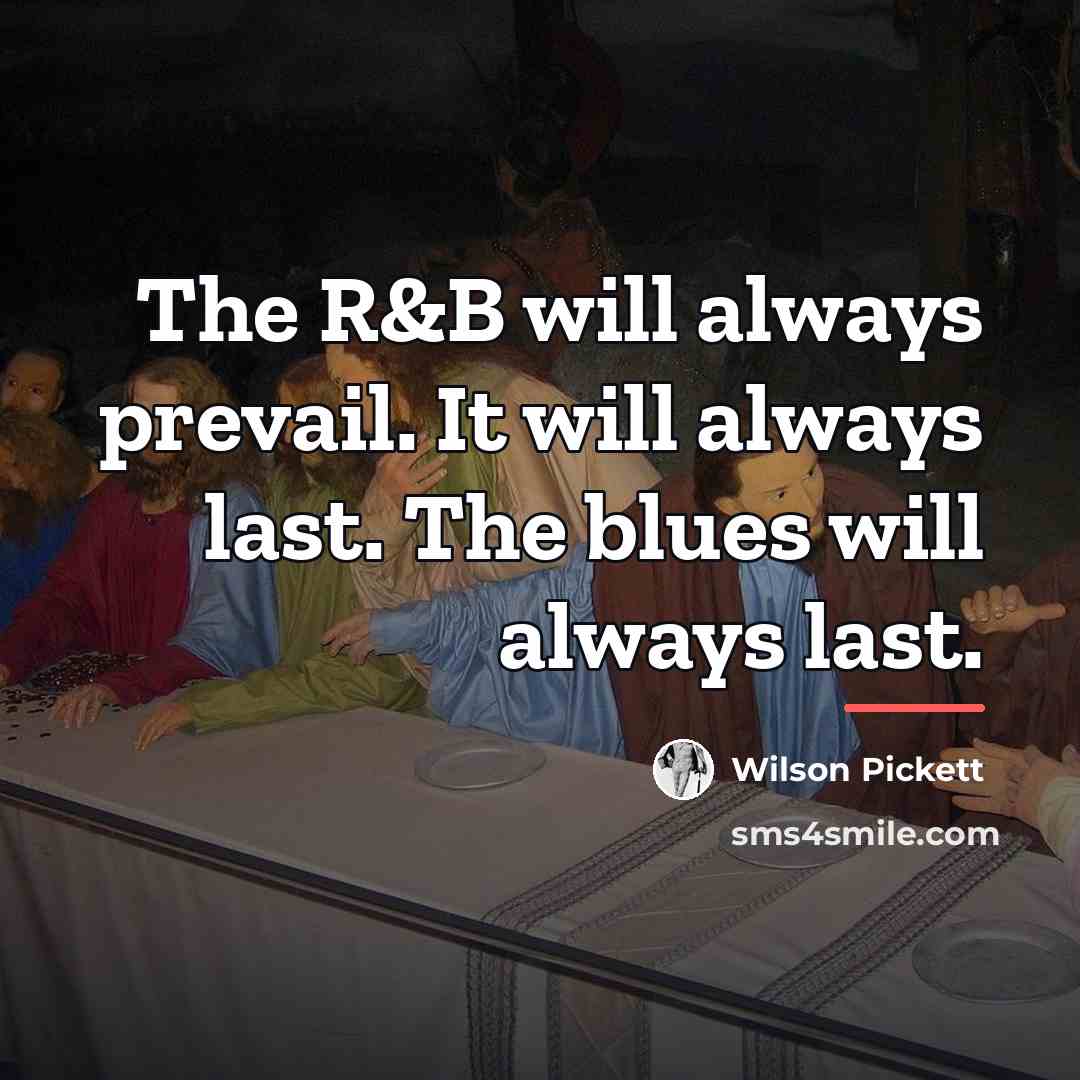 “The R&B will always prevail. It will always last. The…” quote by Wilson Pickett