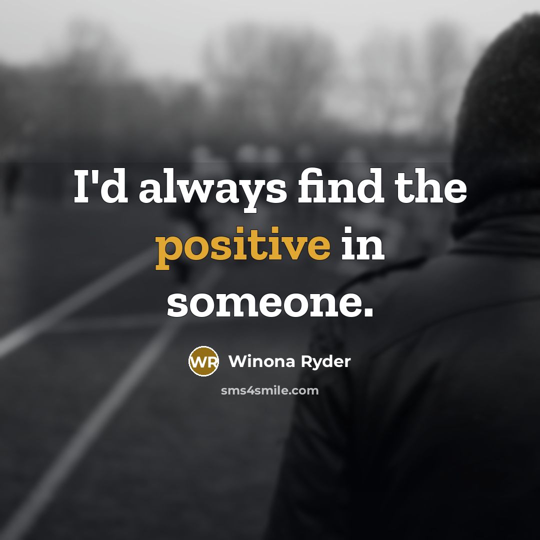 “I'd always find the positive in someone.…” quote by Winona Ryder