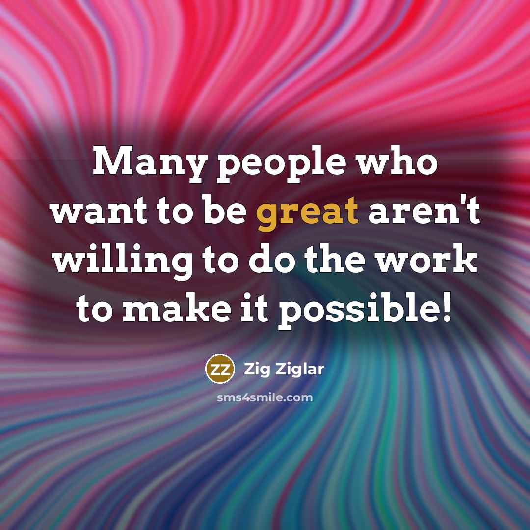 “Many people who want to be great aren't willing to…” quote by Zig Ziglar