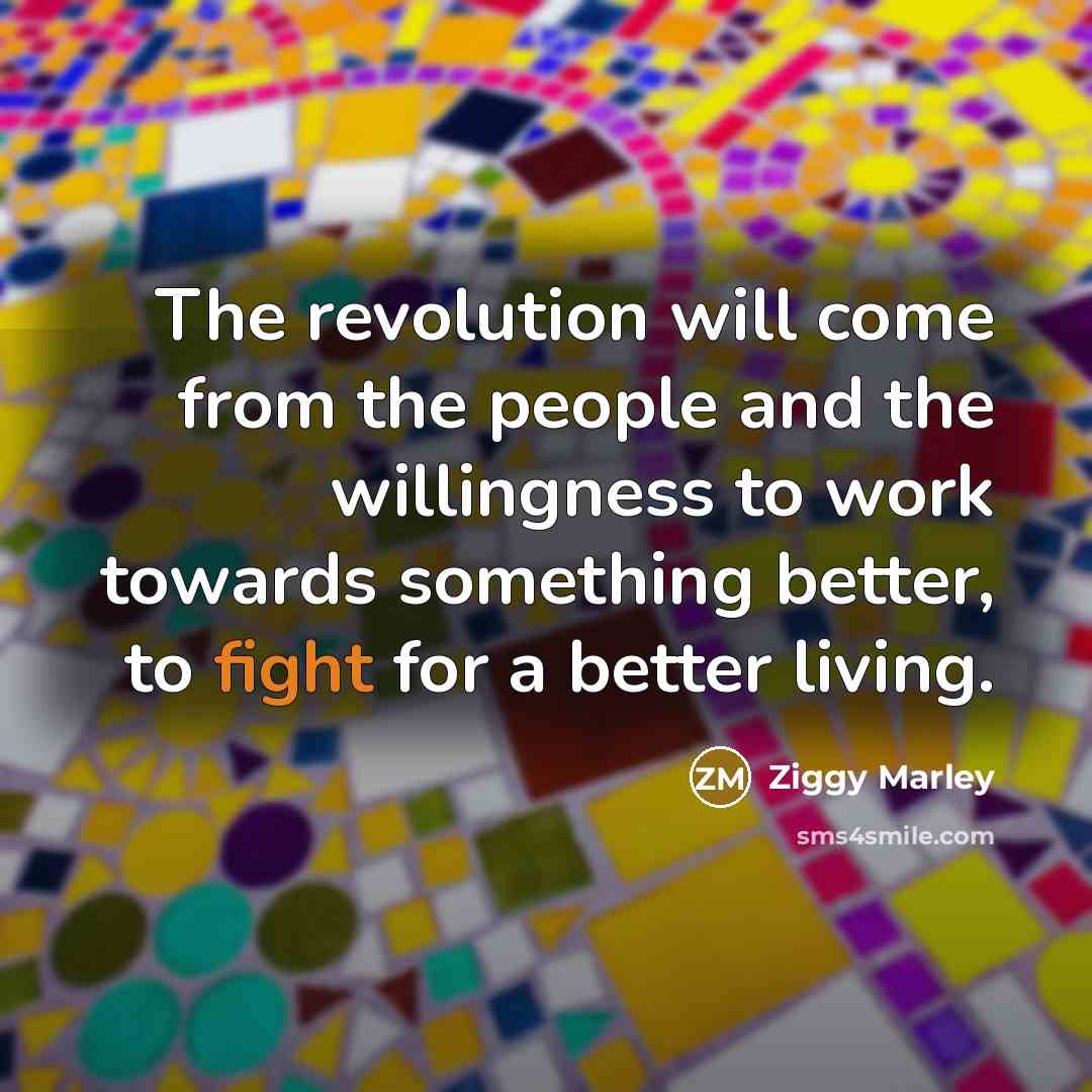 “The revolution will come from the people and the willingness…” quote by Ziggy Marley