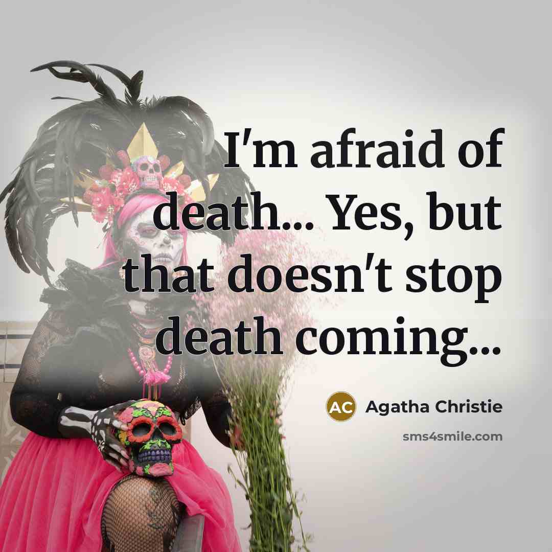 “I'm afraid of death... Yes, but that doesn't stop death…” quote by Agatha Christie