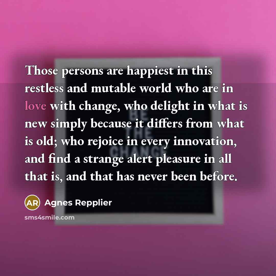 “Those persons are happiest in this restless and mutable world…” quote by Agnes Repplier