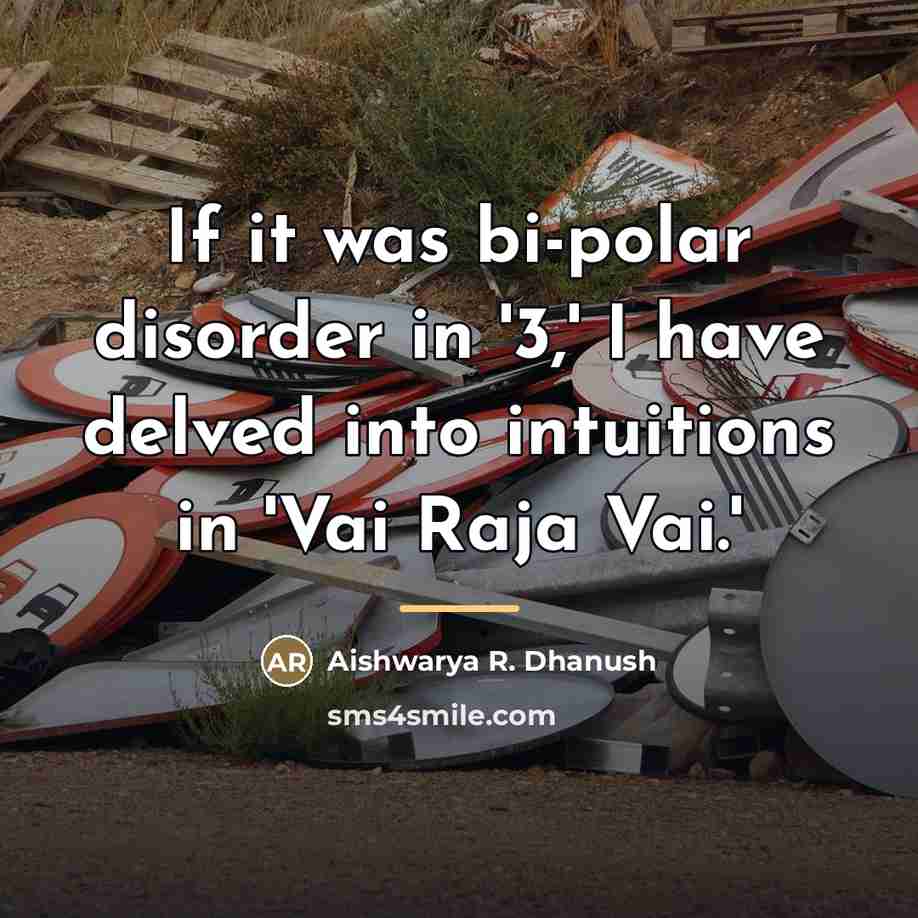 “If it was bi-polar disorder in '3,' I have delved…” quote by Aishwarya R. Dhanush
