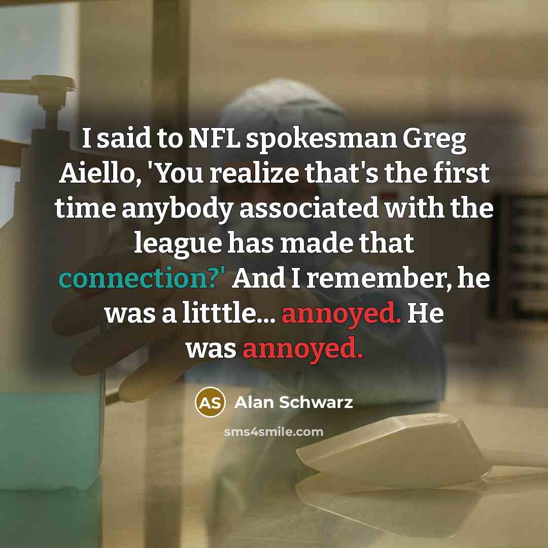 “I said to NFL spokesman Greg Aiello, 'You realize that's…” quote by Alan Schwarz