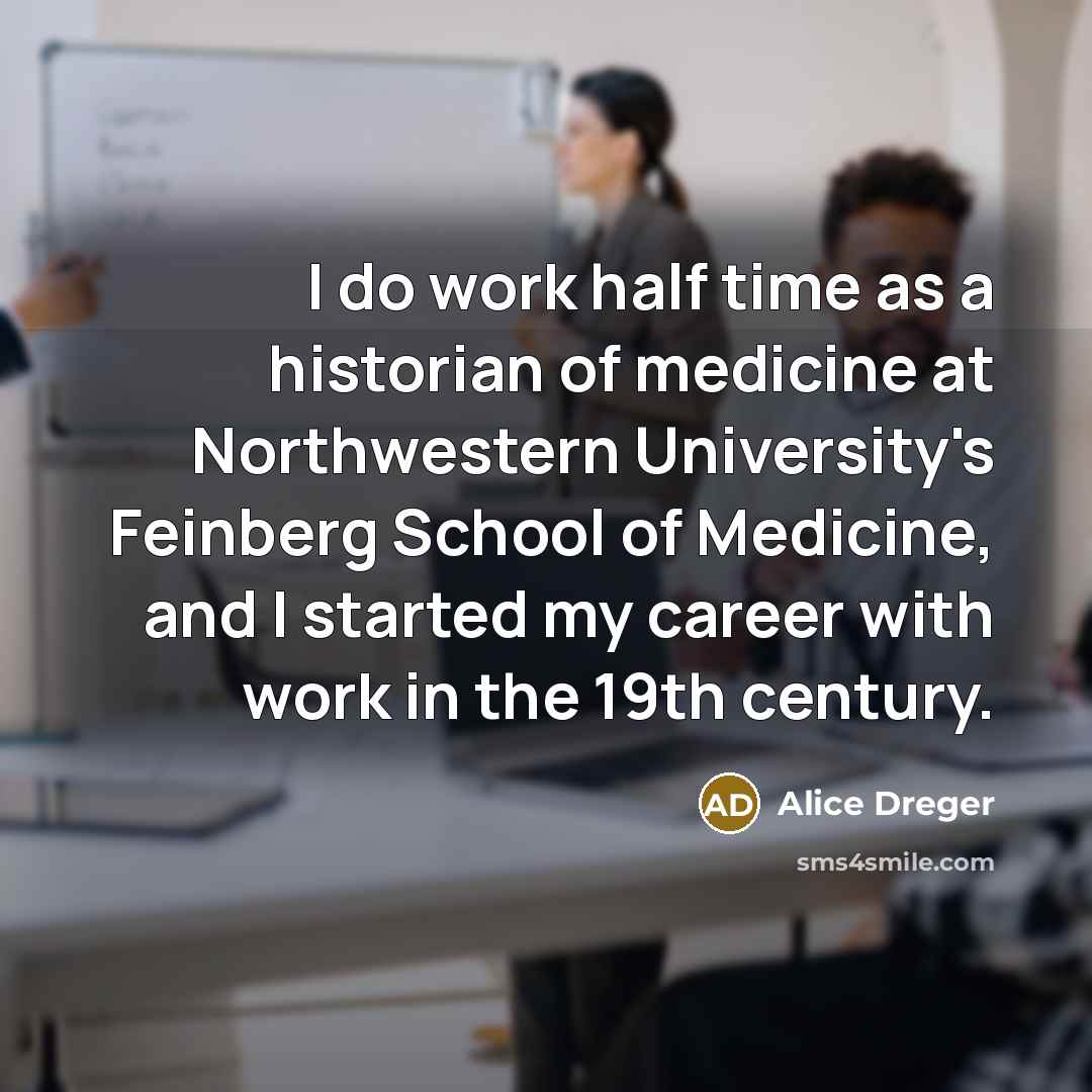 “I do work half time as a historian of medicine…” quote by Alice Dreger