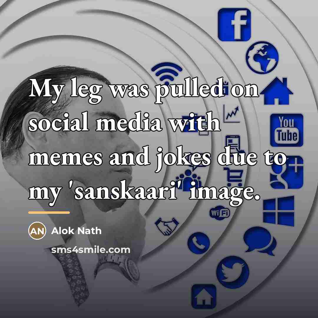 “My leg was pulled on social media with memes and…” quote by Alok Nath