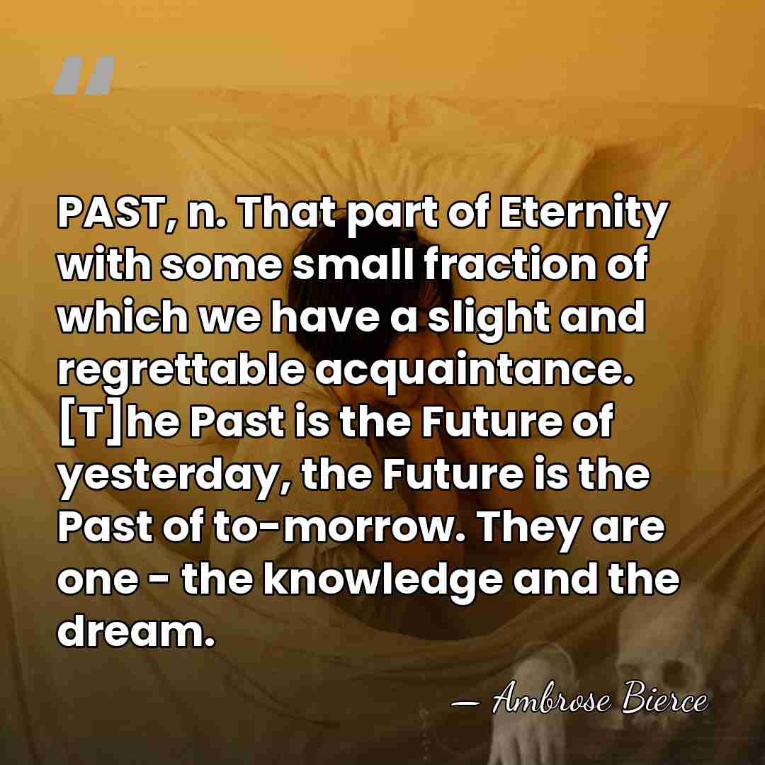 PAST, n. That part of Eternity with some small fraction of which&hellip; - Ambrose Bierce