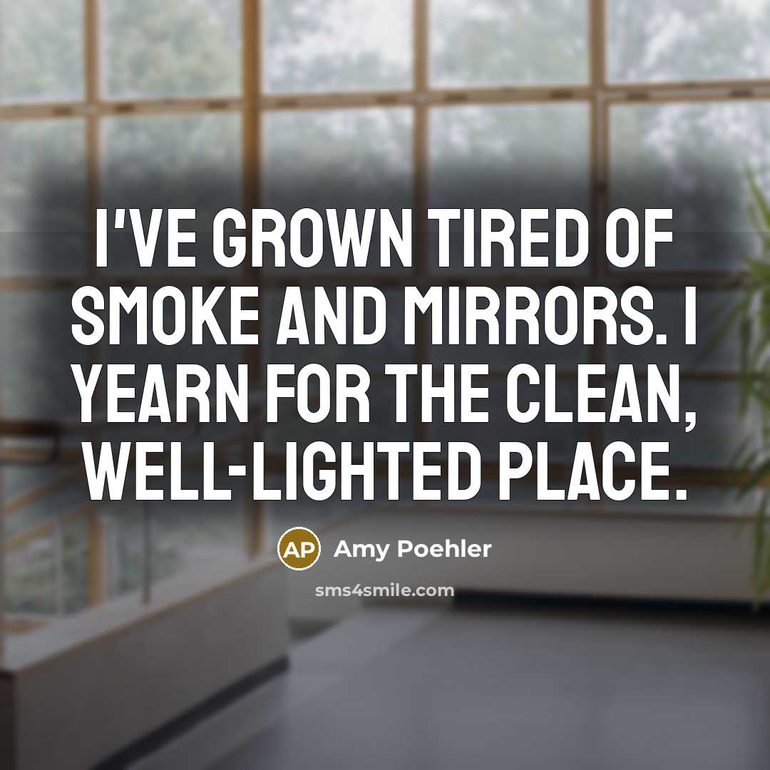 “I've grown tired of smoke and mirrors. I yearn for…” quote by Amy Poehler