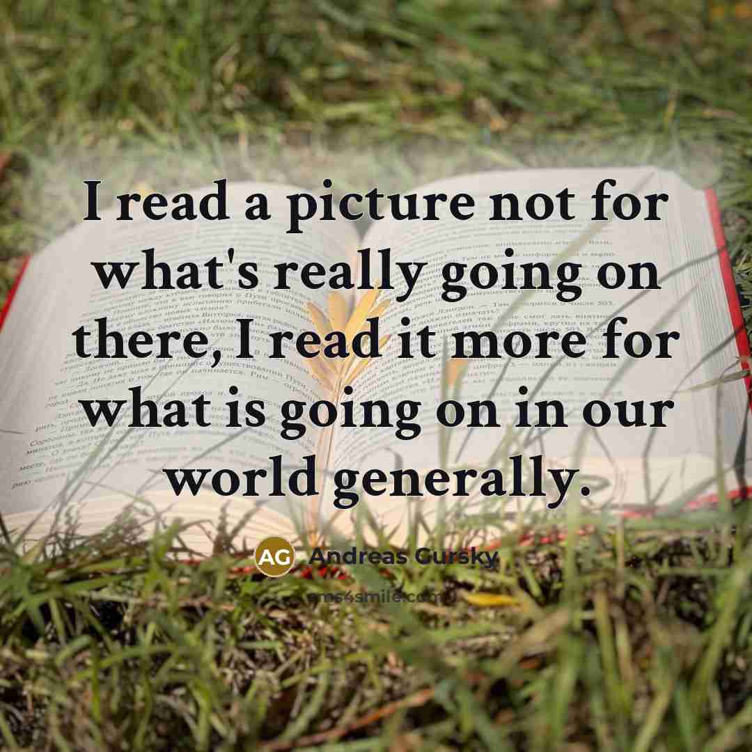 “I read a picture not for what's really going on…” quote by Andreas Gursky