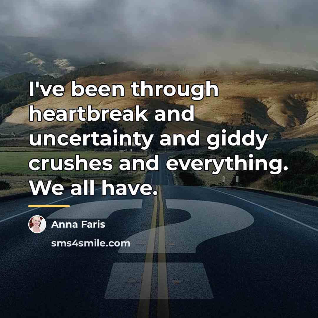 “I've been through heartbreak and uncertainty and giddy crushes and…” quote by Anna Faris