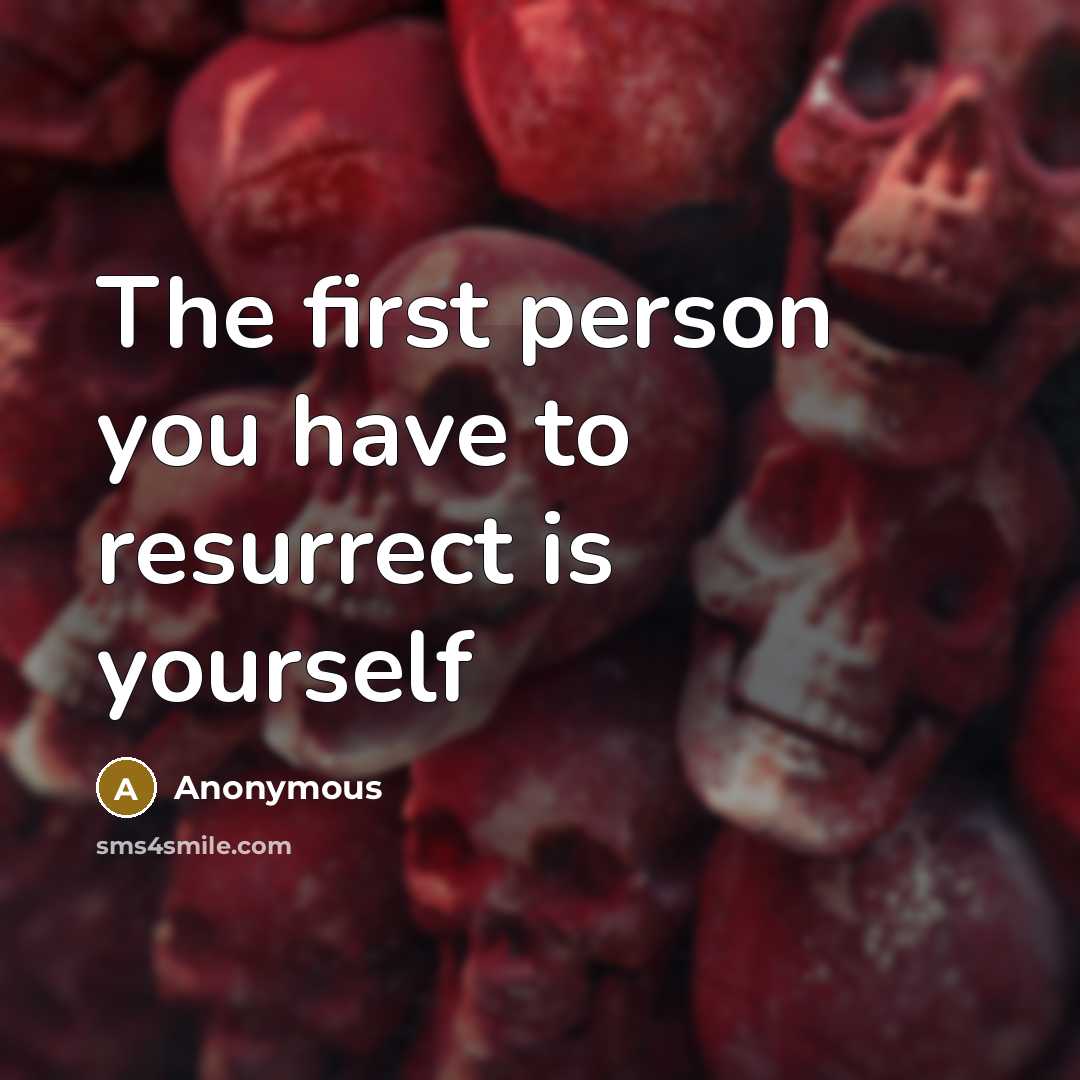 “The first person you have to resurrect is yourself” quote by Anonymous