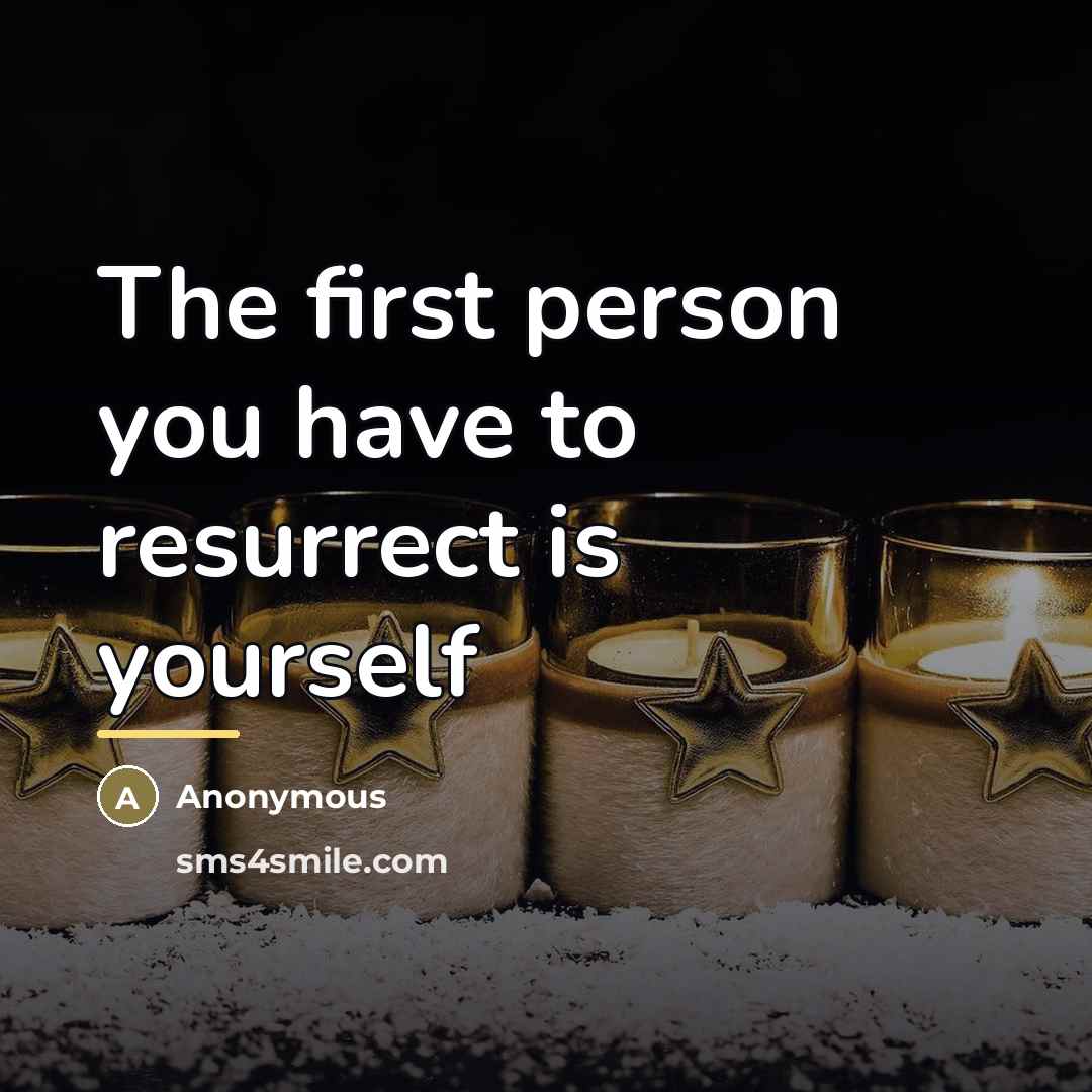 “The first person you have to resurrect is yourself…” quote by Anonymous
