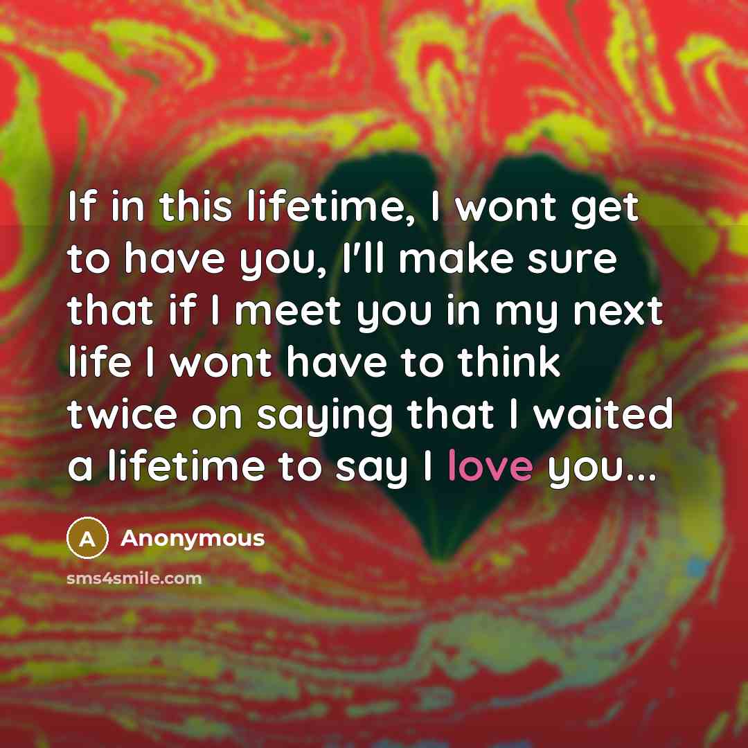 “If in this lifetime, I wont get to have you,…” quote by Anonymous