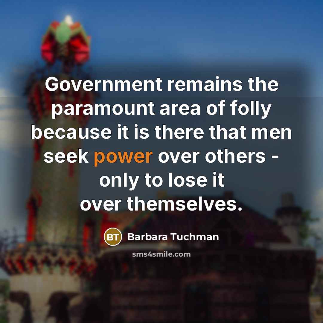 “Government remains the paramount area of folly because it is…” quote by Barbara Tuchman