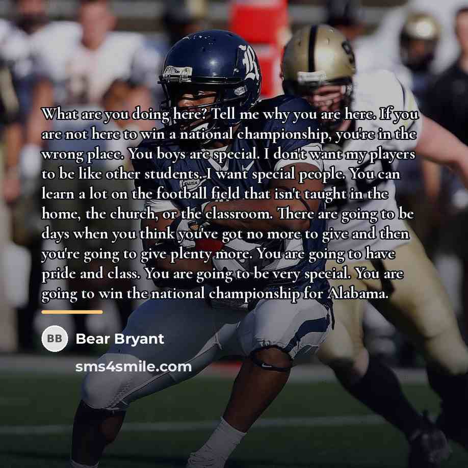 “What are you doing here? Tell me why you are…” quote by Bear Bryant