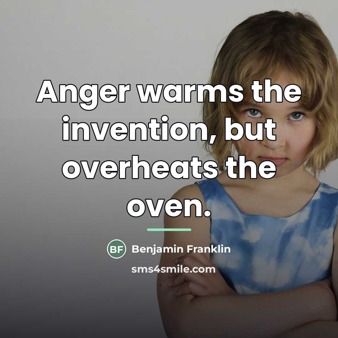 “Anger warms the invention, but overheats the oven.…” quote by Benjamin Franklin