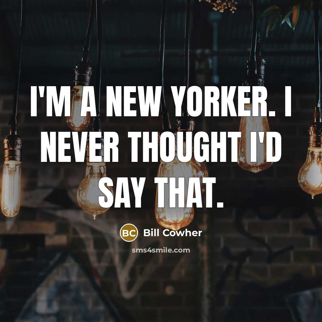 “I'm a New Yorker. I never thought I'd say that.…” quote by Bill Cowher