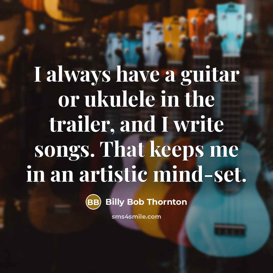 “I always have a guitar or ukulele in the trailer,…” quote by Billy Bob Thornton