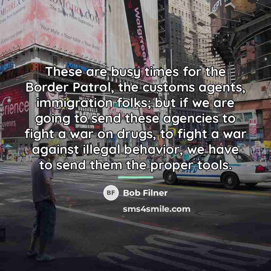 “These are busy times for the Border Patrol, the customs…” quote by Bob Filner