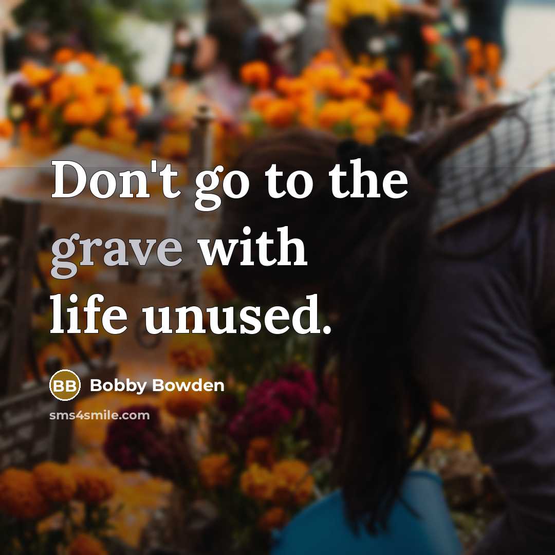“Don't go to the grave with life unused.…” quote by Bobby Bowden