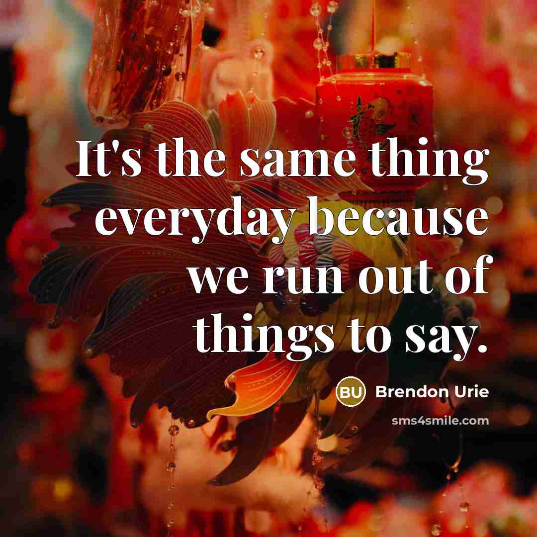 “It's the same thing everyday because we run out of things to say.” quote by Brendon Urie