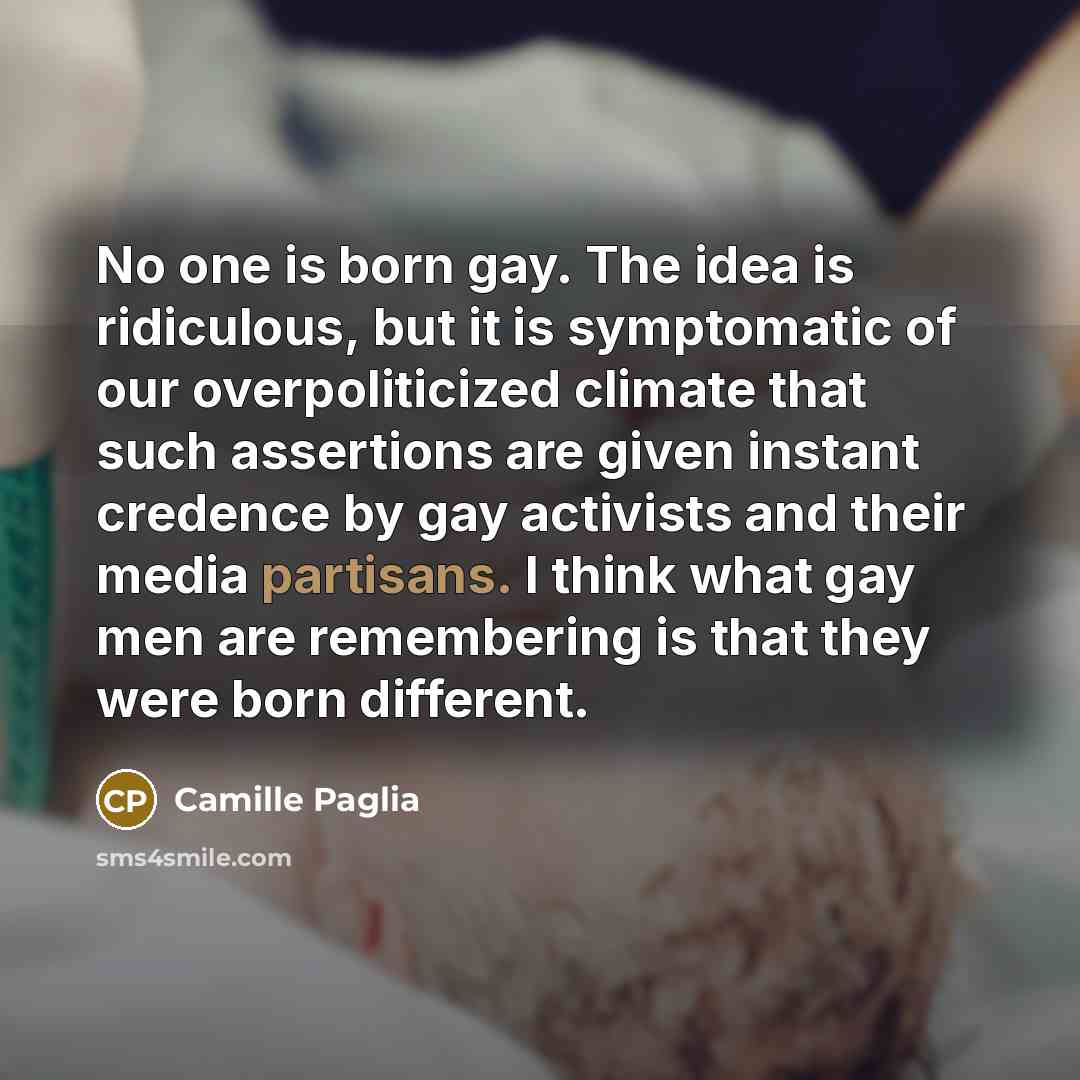 “No one is born gay. The idea is ridiculous, but…” quote by Camille Paglia