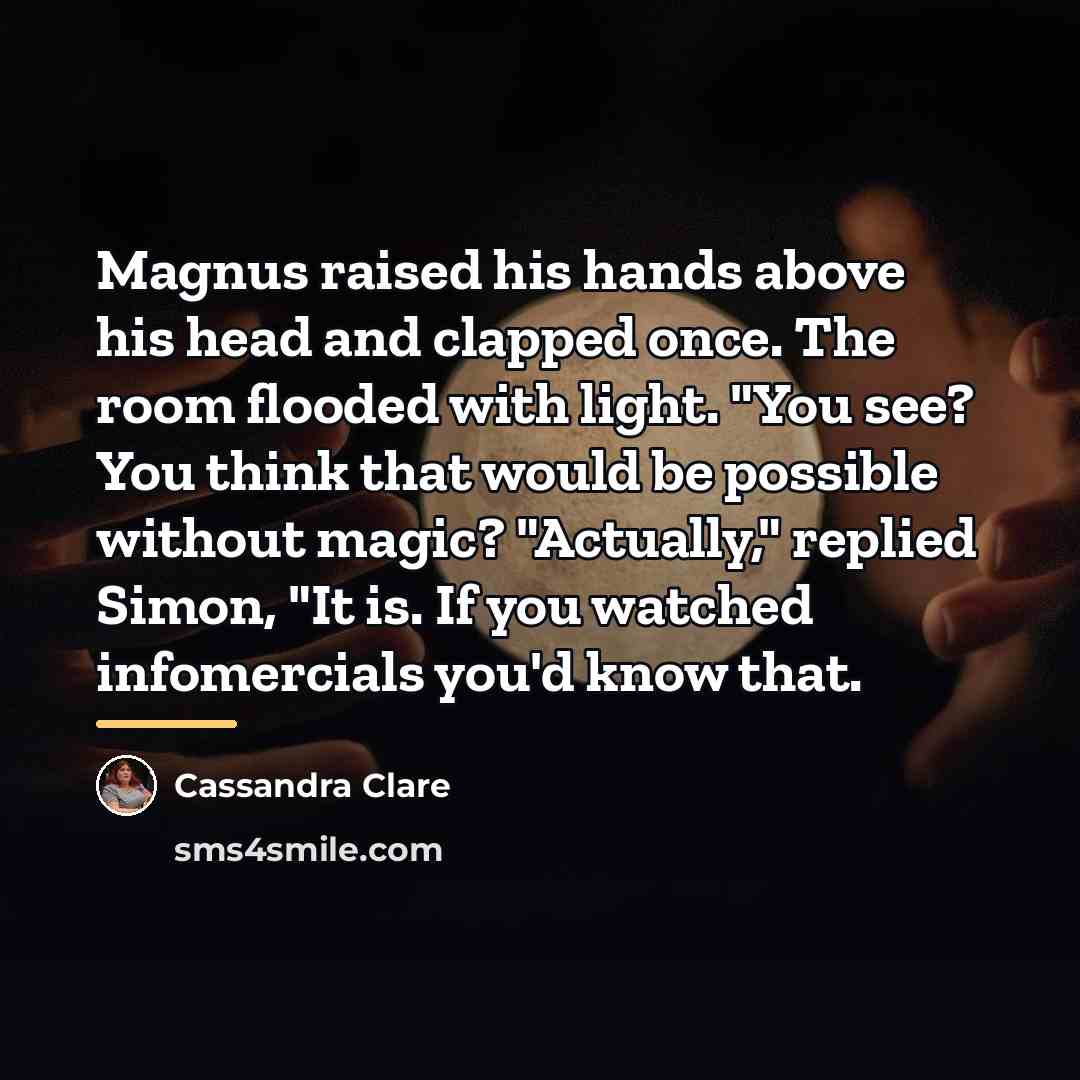 “Magnus raised his hands above his head and clapped once.…” quote by Cassandra Clare