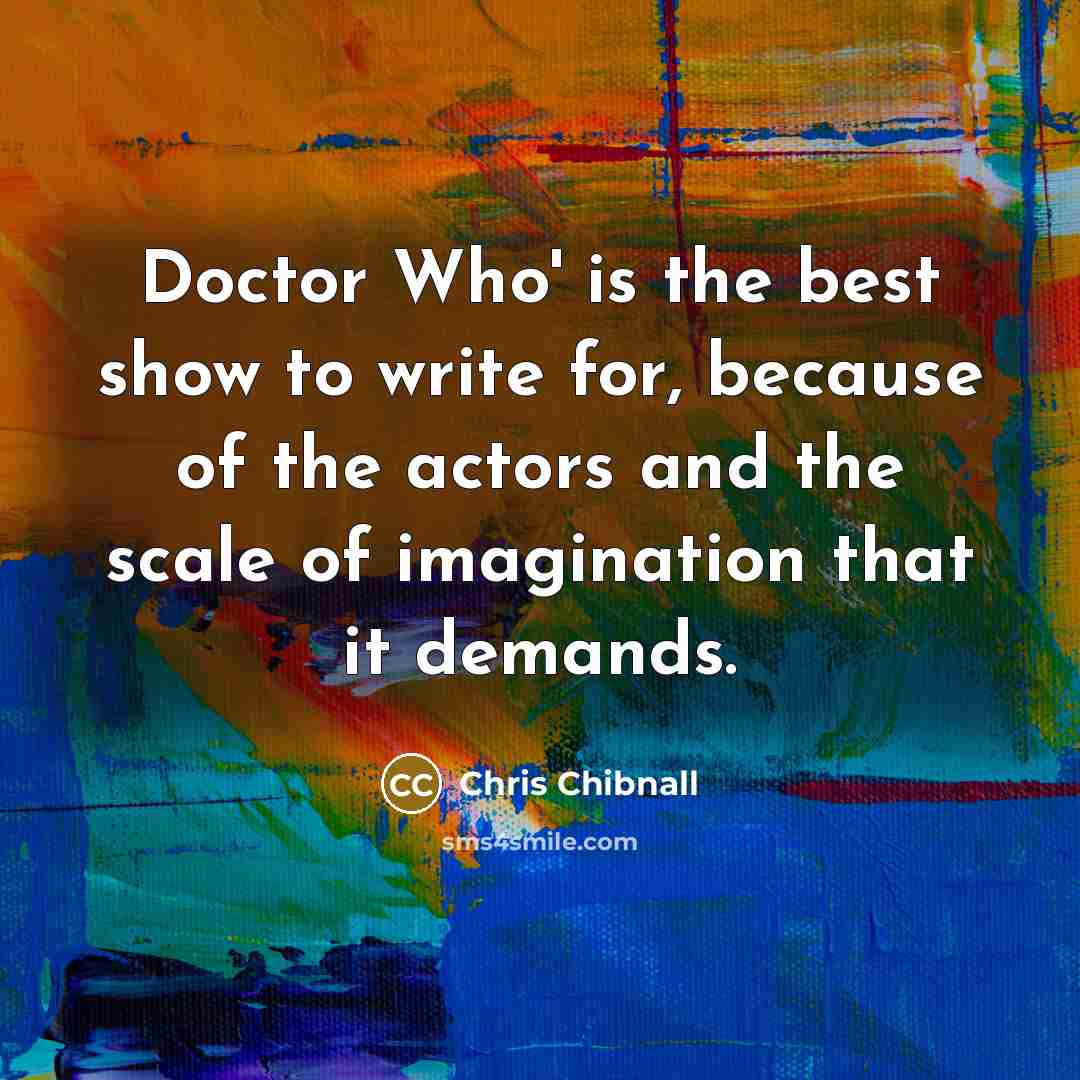 “Doctor Who' is the best show to write for, because…” quote by Chris Chibnall