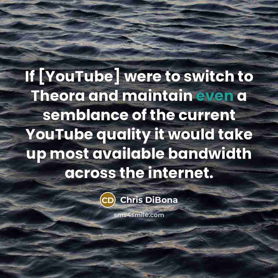 “If [YouTube] were to switch to Theora and maintain even…” quote by Chris DiBona