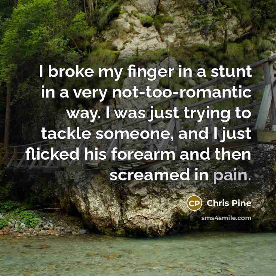 “I broke my finger in a stunt in a very…” quote by Chris Pine